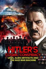 Watch Hitler\'s Cosmic Conspiracy: UFOs, Alien Artifacts and the Nazi War Machine Moviesjoy