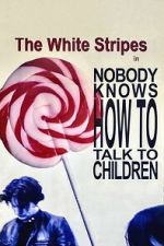 Watch The White Stripes: Nobody Knows How to Talk to Children Moviesjoy